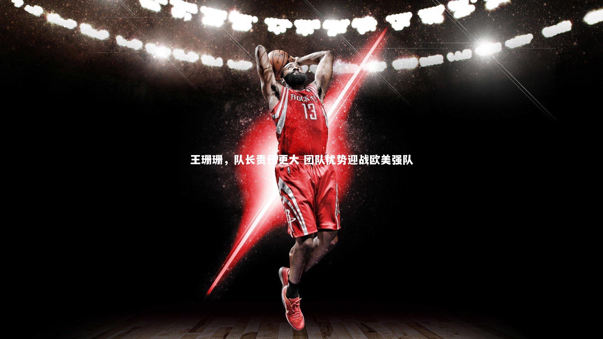 王珊珊，队长责任更大 团队优势迎战欧美强队